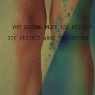 you become what you destroy