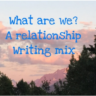 What are we? (A romantic relationship writing mix)