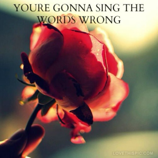 You're gonna sing the words wrong