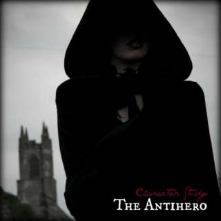 THE ANTIHERO [a character study]