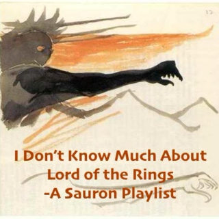 I Don't Know Much About Lord of the Rings-A Sauron Playlist