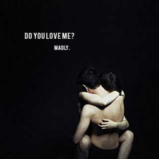 do you love me? madly.