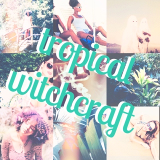 ☆ﾟ.*･｡ﾟTROPICAL WITCHCRAFT☆ﾟ.*･｡ﾟ