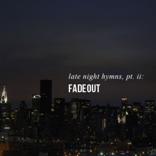 late night hymns, pt.ii: fadeout