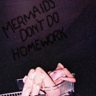 Mermaids Don't Do Homework