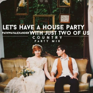 let's have a house party with just two of us. country party playlist