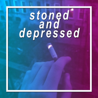 stoned and depressed