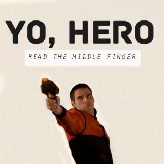 Yo, Hero. READ THE MIDDLE FINGER. 