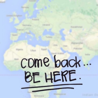 come back, be here.