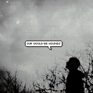 our would-be wounds.