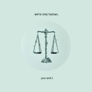 we're only human, you and i. 
