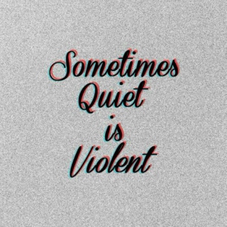 sometimes quiet is violent