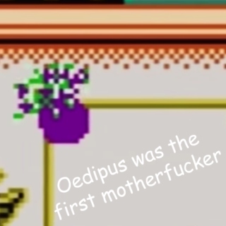 Oedipus was the first motherfucker