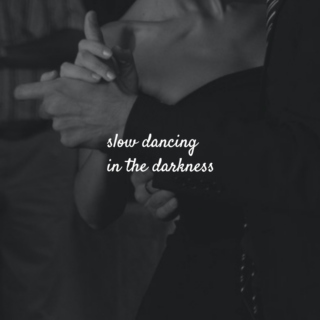 slow dancing in the darkness
