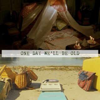 One day we'll be old