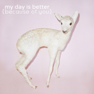 My day is better (because of you)