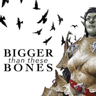 bigger than these bones