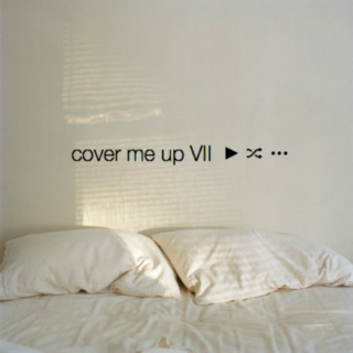 cover me up VII