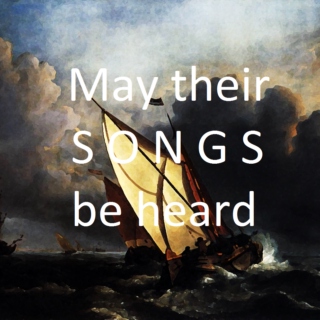 may their S O N G S be heard