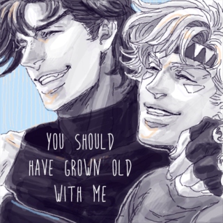 You Should Have Grown Old With Me