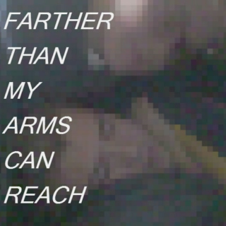 Farther Than My Arms Can Reach