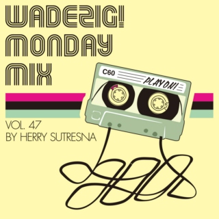 Wadezig! MondayMix vol.47 by Herry Sutresna