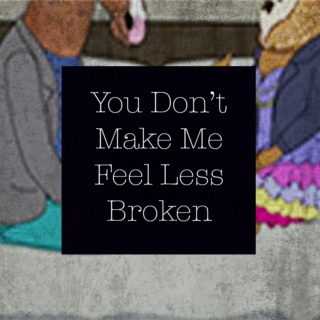You Don't Make Me Feel Less Broken
