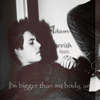 I'm bigger than my body,