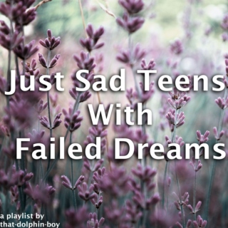 Just Sad Teens With Failed Dreams