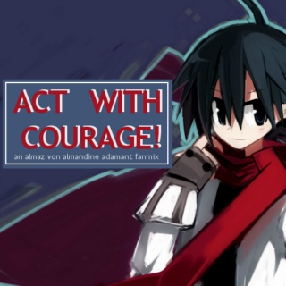 act with courage;;