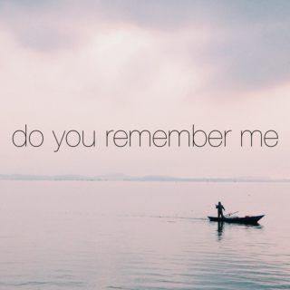 do you remember me