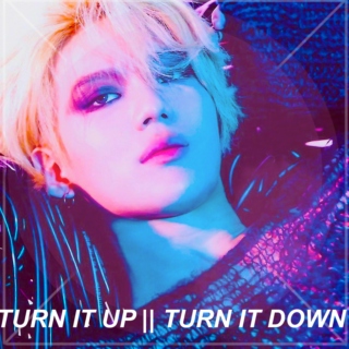 TURN IT UP | TURN IT DOWN