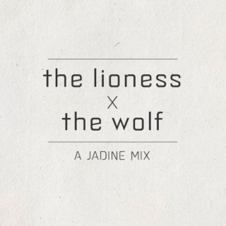 the lioness x the wolf ☯ jadine mix