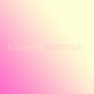 honestly histrionic