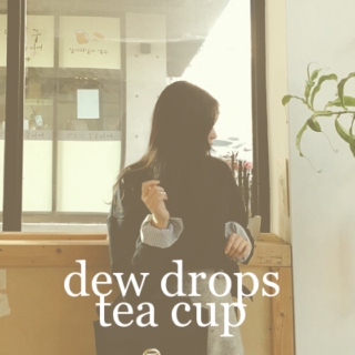 dew drops ; tea cup