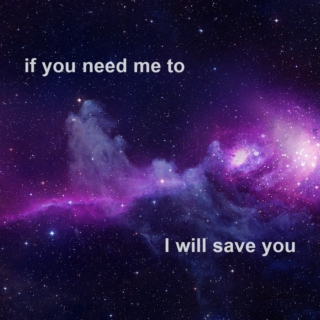 if you need me to; i will save you