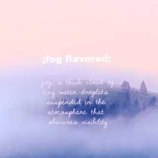 ;fog flavored;