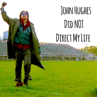 John Hughes did not direct my life