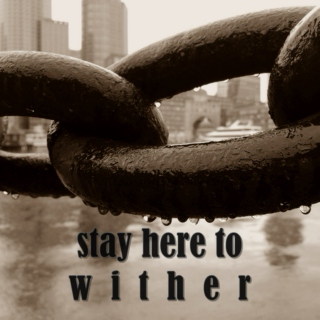 stay here to wither