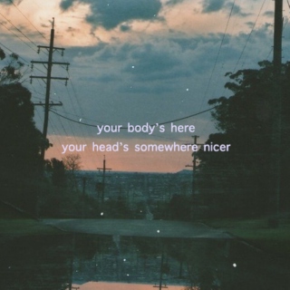 your body's here, your head's somewhere nicer