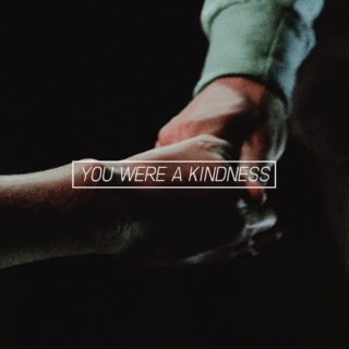 you were a kindness