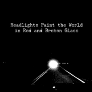 Headlights Paint the World in Red and Broken Glass