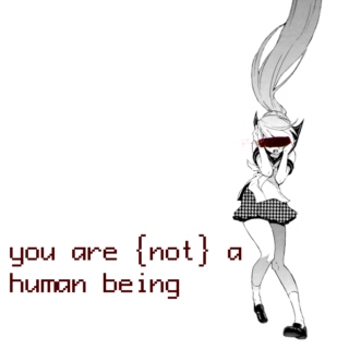 you are {not} a human being
