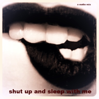 shut up and sleep with me