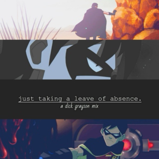 just taking a leave of absence. (a dick grayson mix)