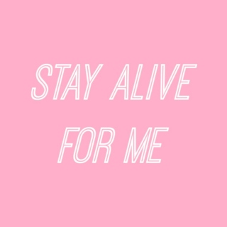 stay alive for me.