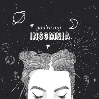 you're my insomnia.