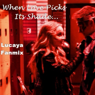 When Love Picks Its Shade (Lucaya Fanmix)