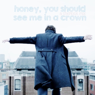 honey, you should see me in a crown | a sherlock mix