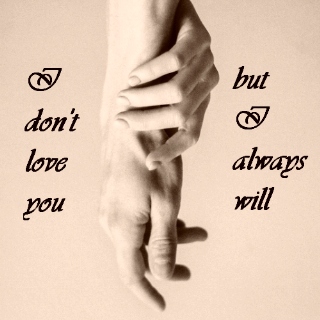 I don't love you but I always will